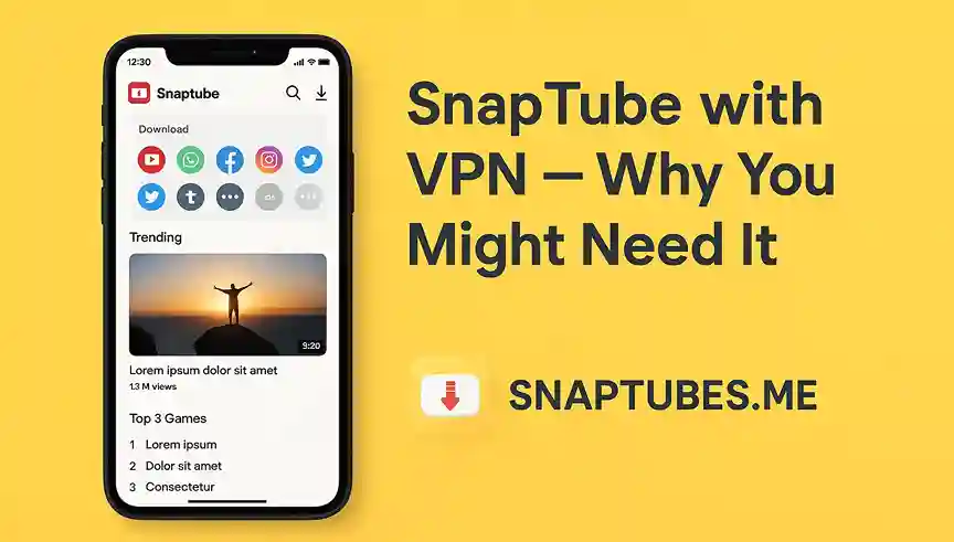 SnapTube with VPN – Why You Might Need It